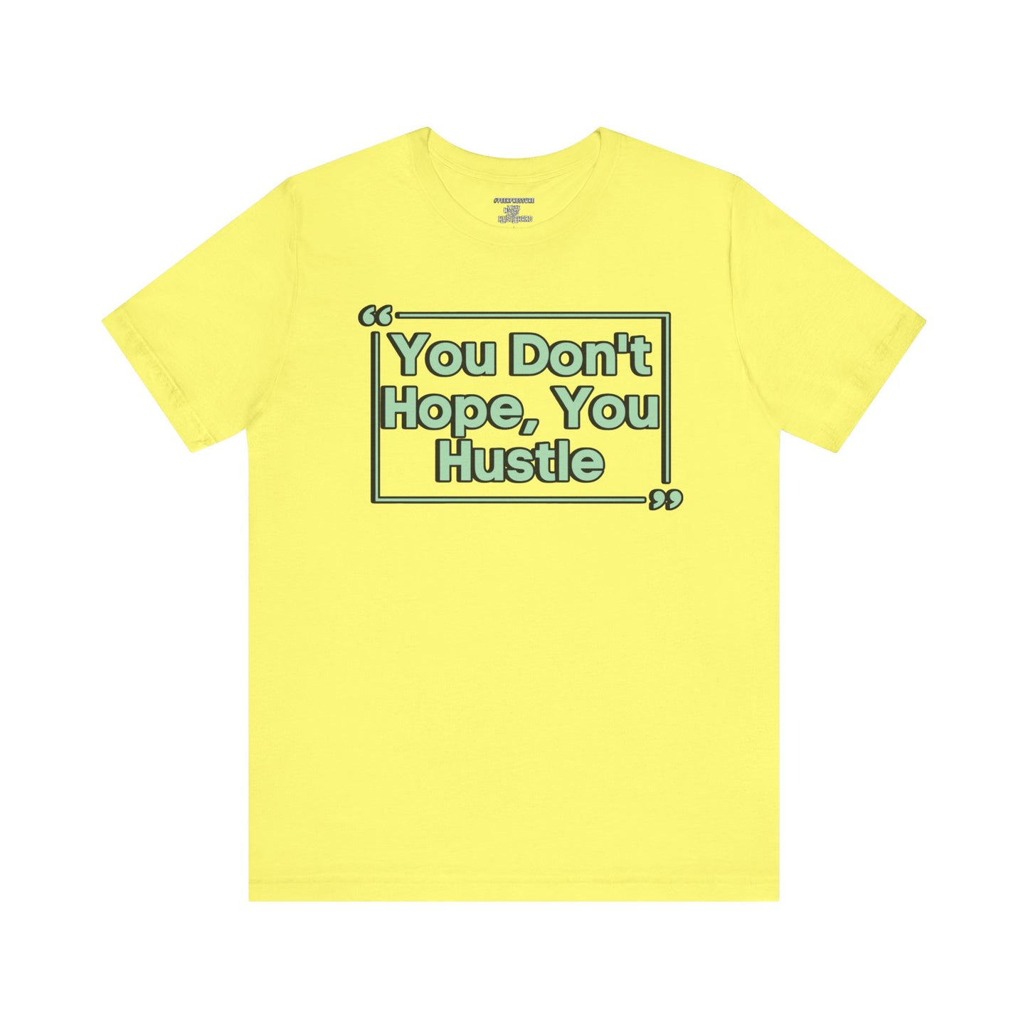 You Don't Hope You HUSTLE  Unisex Jersey Short Sleeve Tee