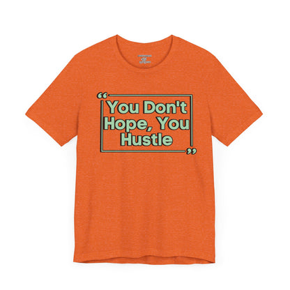 You Don't Hope You HUSTLE  Unisex Jersey Short Sleeve Tee