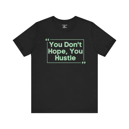 You Don't Hope You HUSTLE  Unisex Jersey Short Sleeve Tee