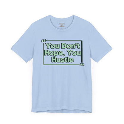 You Don't Hope You HUSTLE  Unisex Jersey Short Sleeve Tee