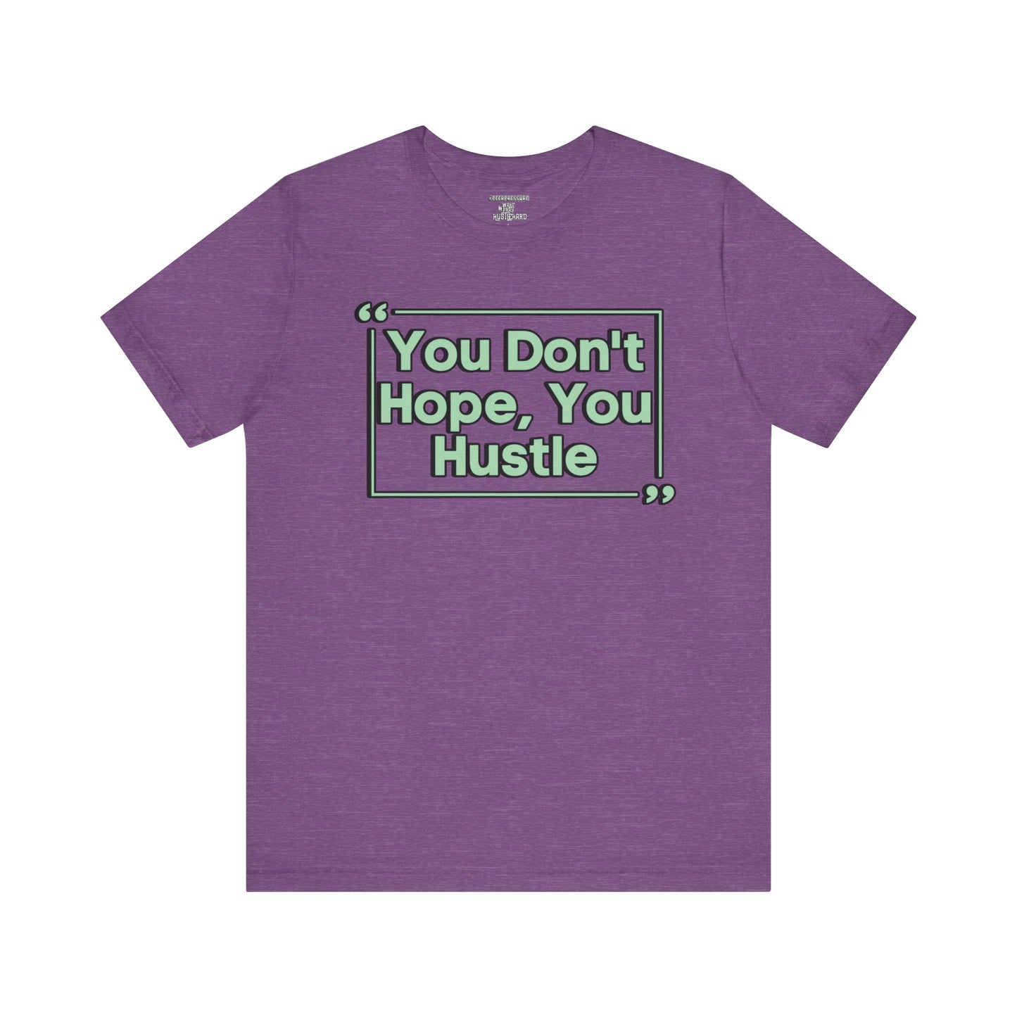 You Don't Hope You HUSTLE  Unisex Jersey Short Sleeve Tee