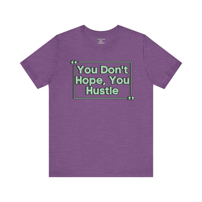 You Don't Hope You HUSTLE  Unisex Jersey Short Sleeve Tee