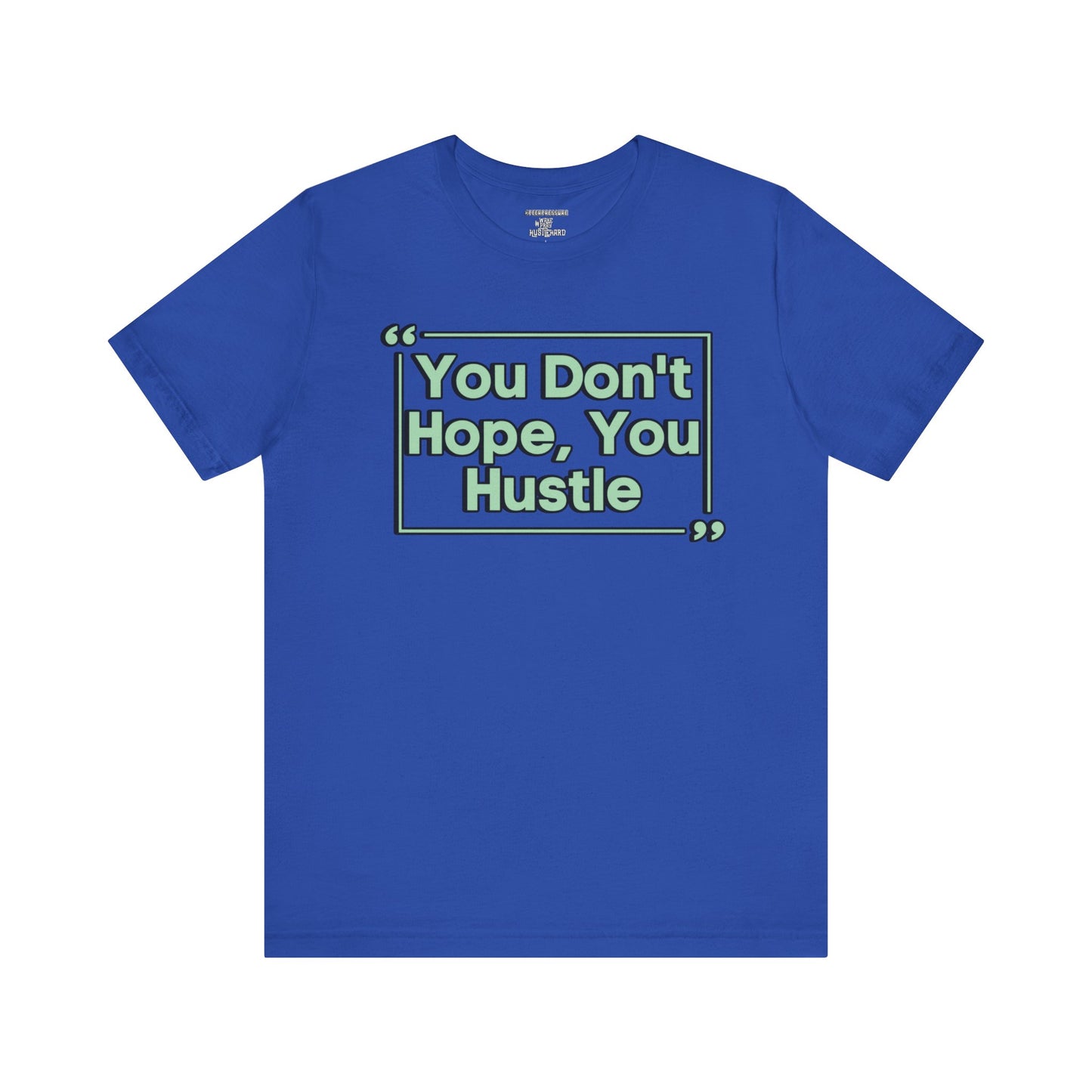 You Don't Hope You HUSTLE  Unisex Jersey Short Sleeve Tee