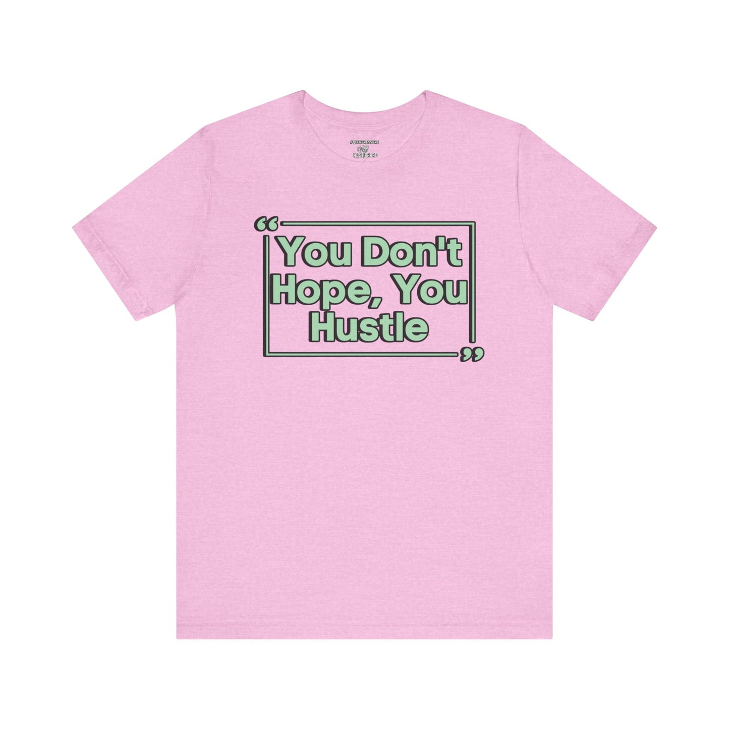 You Don't Hope You HUSTLE  Unisex Jersey Short Sleeve Tee