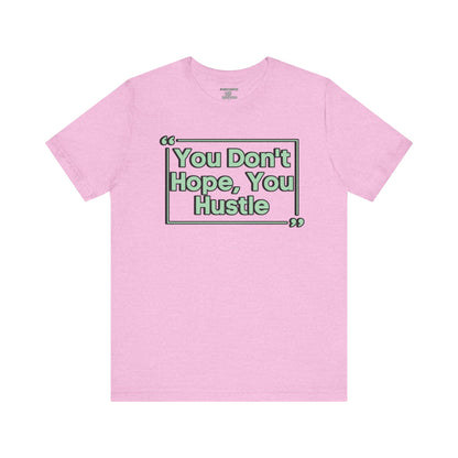 You Don't Hope You HUSTLE  Unisex Jersey Short Sleeve Tee