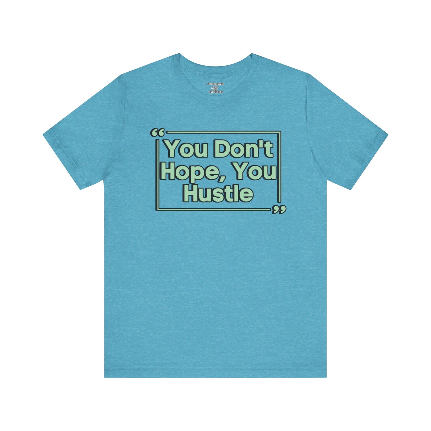 You Don't Hope You HUSTLE  Unisex Jersey Short Sleeve Tee