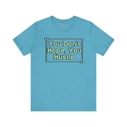You Don't Hope You HUSTLE  Unisex Jersey Short Sleeve Tee