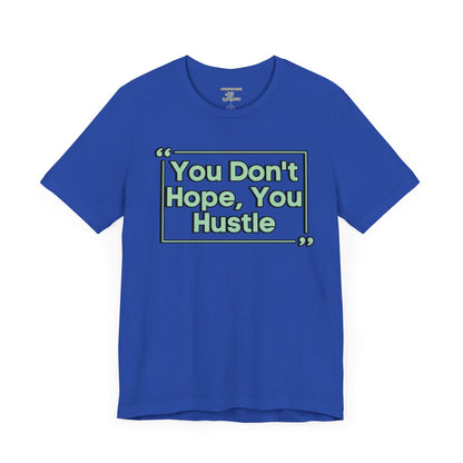 You Don't Hope You HUSTLE  Unisex Jersey Short Sleeve Tee