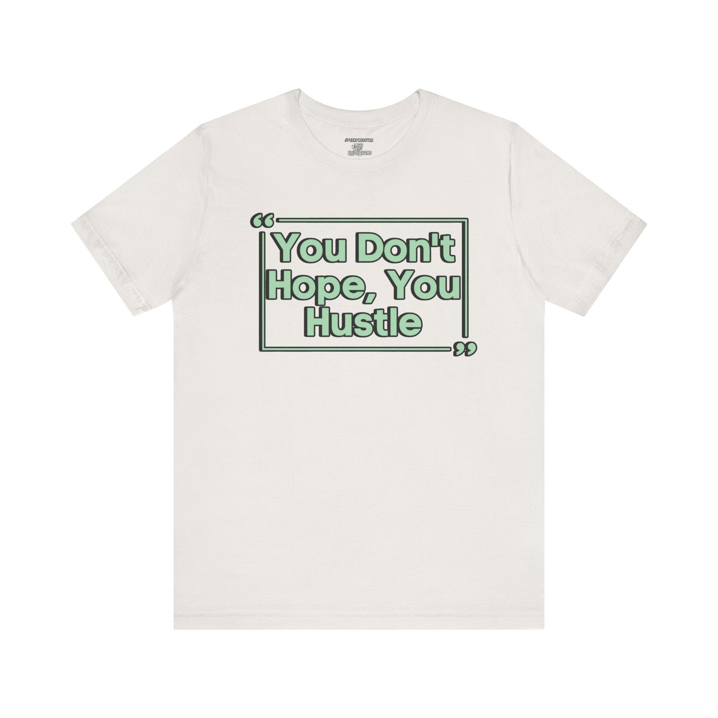 You Don't Hope You HUSTLE  Unisex Jersey Short Sleeve Tee