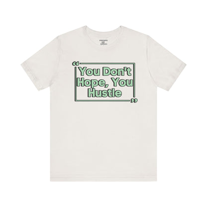 You Don't Hope You HUSTLE  Unisex Jersey Short Sleeve Tee