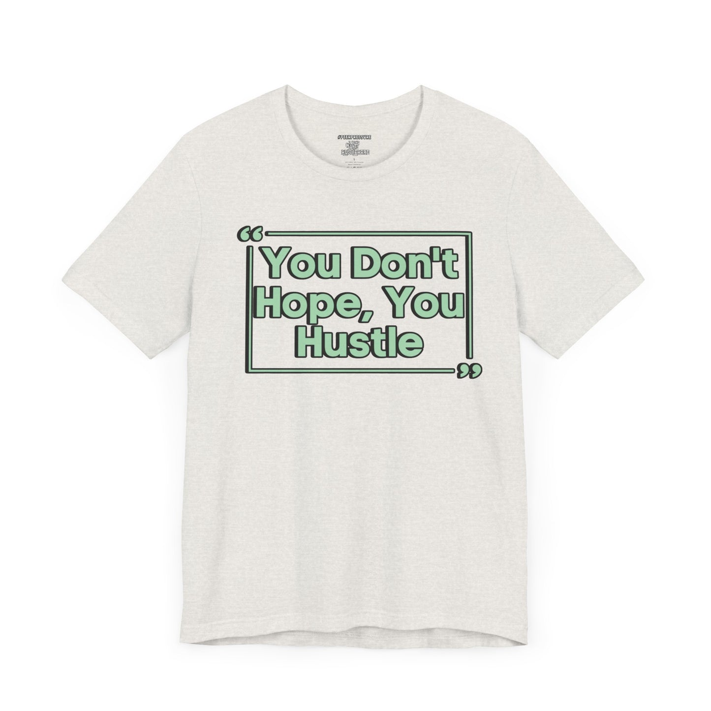 You Don't Hope You HUSTLE  Unisex Jersey Short Sleeve Tee