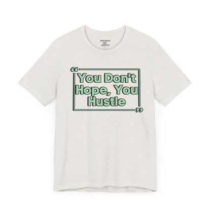 You Don't Hope You HUSTLE  Unisex Jersey Short Sleeve Tee
