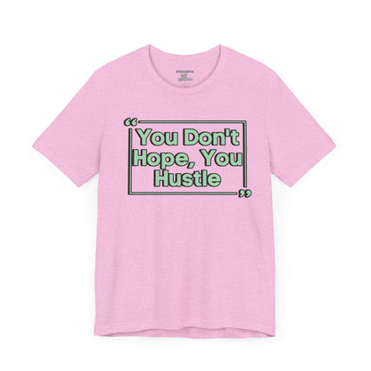 You Don't Hope You HUSTLE  Unisex Jersey Short Sleeve Tee