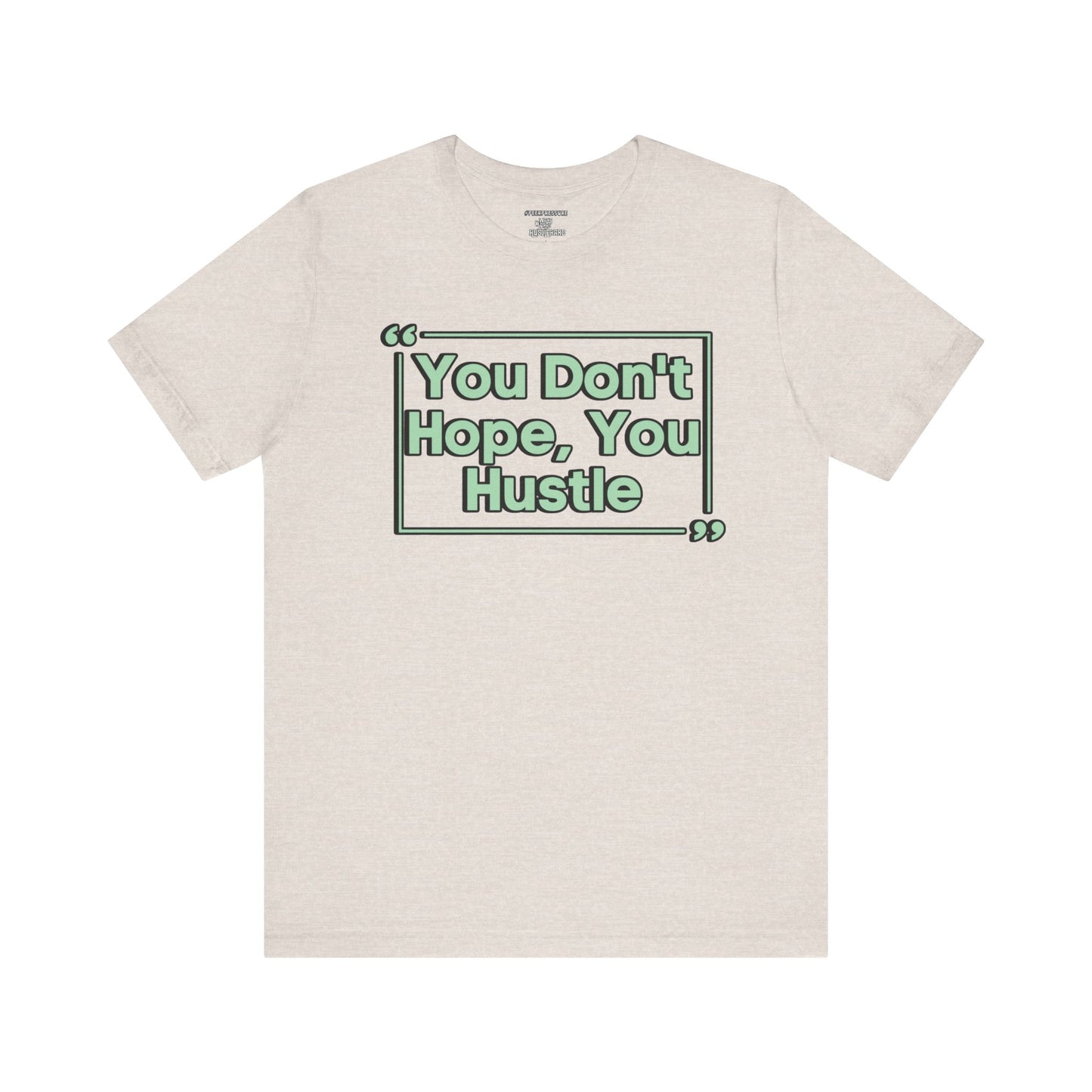 You Don't Hope You HUSTLE  Unisex Jersey Short Sleeve Tee