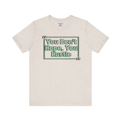You Don't Hope You HUSTLE  Unisex Jersey Short Sleeve Tee