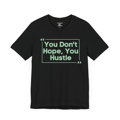 You Don't Hope You HUSTLE  Unisex Jersey Short Sleeve Tee