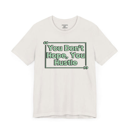 You Don't Hope You HUSTLE  Unisex Jersey Short Sleeve Tee