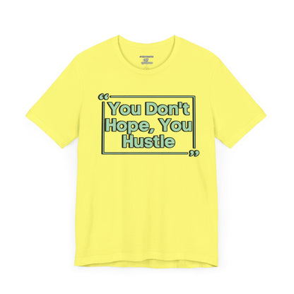 You Don't Hope You HUSTLE  Unisex Jersey Short Sleeve Tee