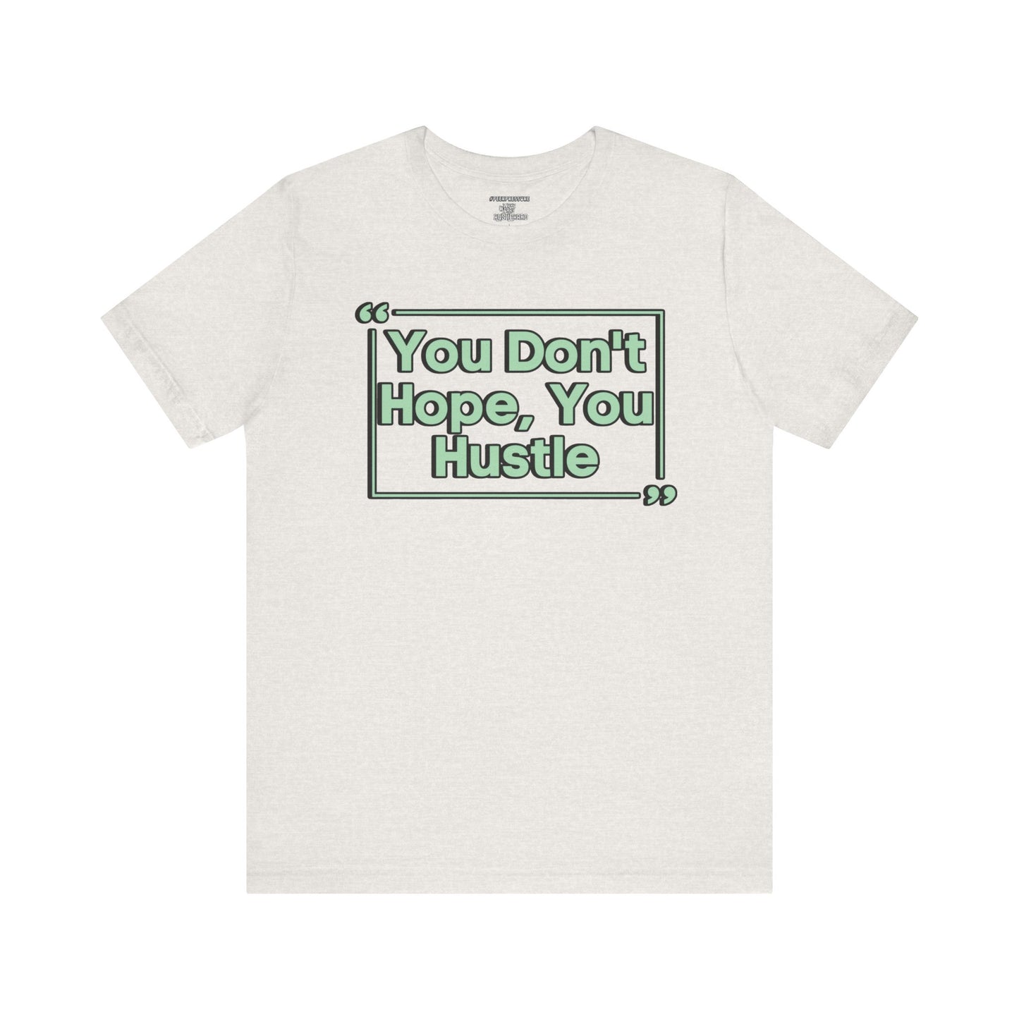 You Don't Hope You HUSTLE  Unisex Jersey Short Sleeve Tee