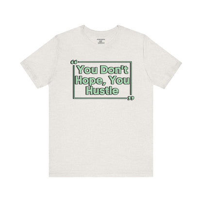 You Don't Hope You HUSTLE  Unisex Jersey Short Sleeve Tee