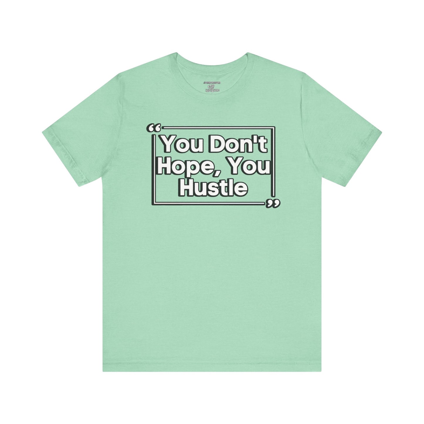 You Don't Hope You HUSTLE  Unisex Jersey Short Sleeve Tee