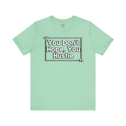 You Don't Hope You HUSTLE  Unisex Jersey Short Sleeve Tee