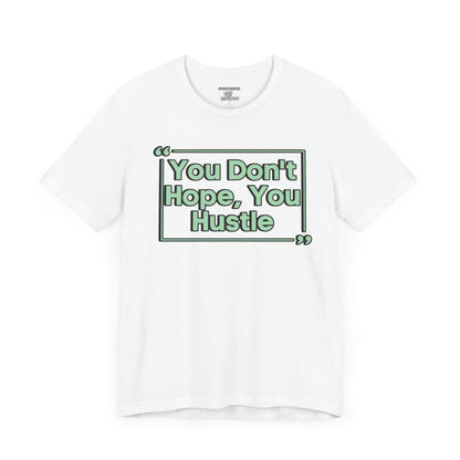 You Don't Hope You HUSTLE  Unisex Jersey Short Sleeve Tee