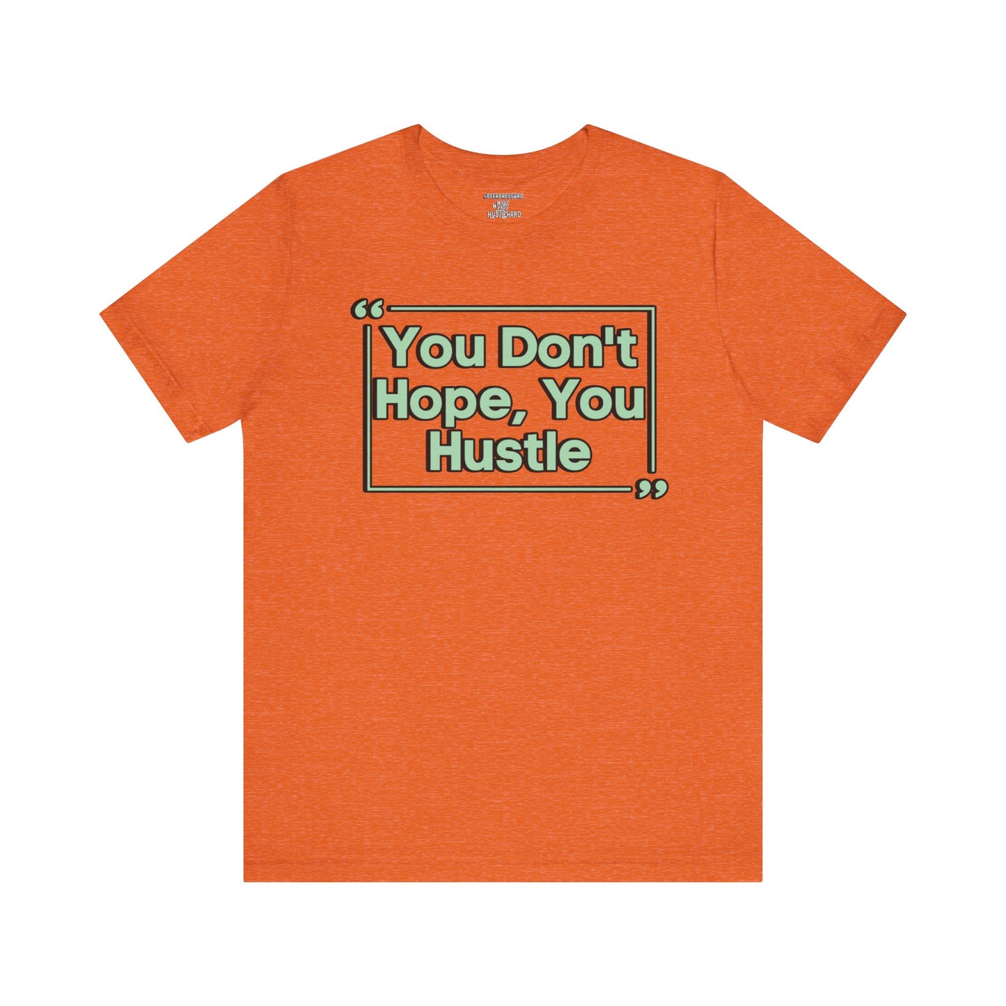 You Don't Hope You HUSTLE  Unisex Jersey Short Sleeve Tee
