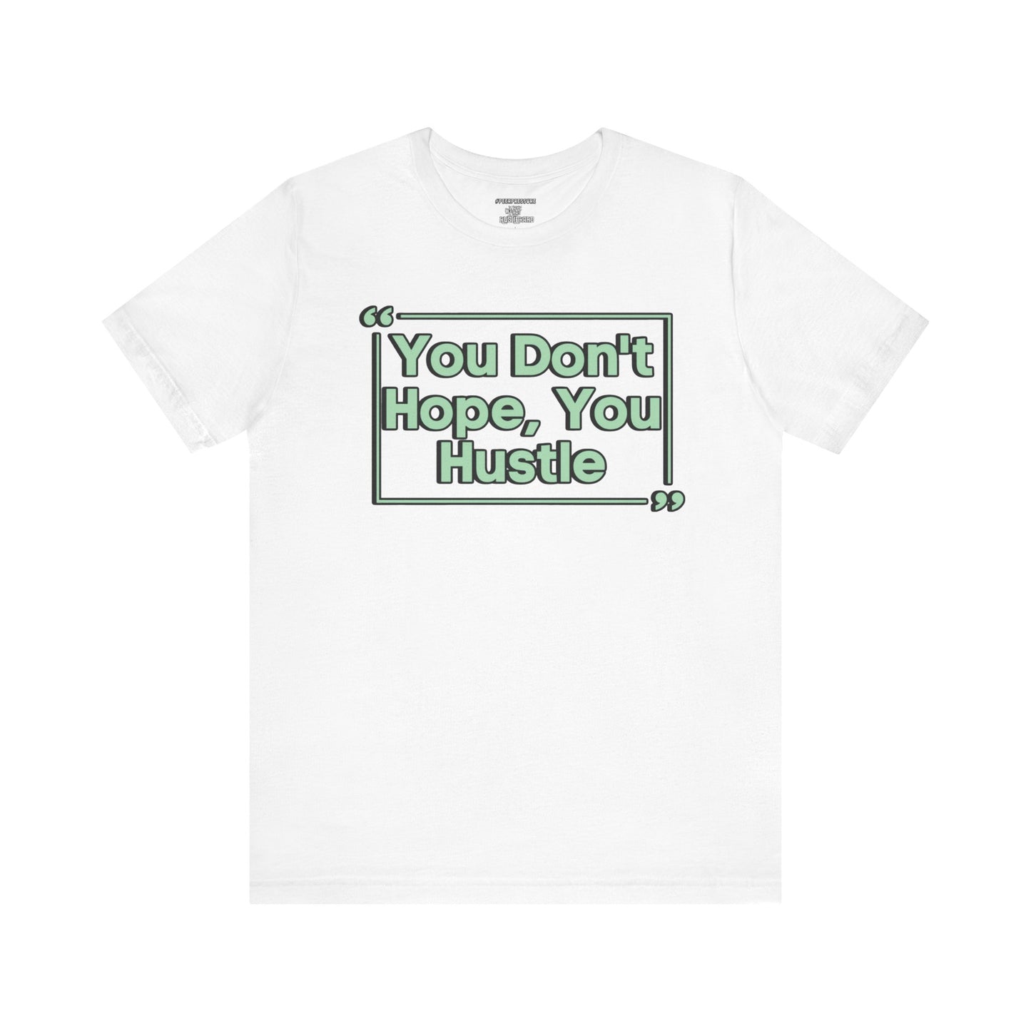 You Don't Hope You HUSTLE  Unisex Jersey Short Sleeve Tee
