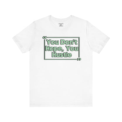 You Don't Hope You HUSTLE  Unisex Jersey Short Sleeve Tee