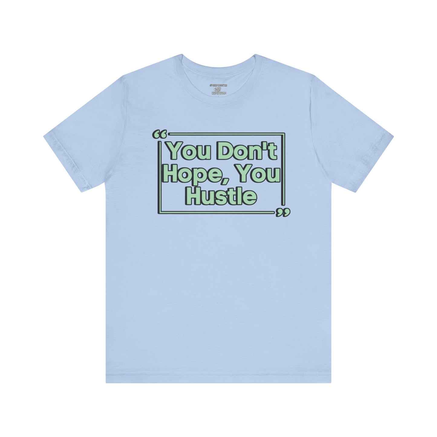 You Don't Hope You HUSTLE  Unisex Jersey Short Sleeve Tee