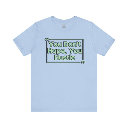 You Don't Hope You HUSTLE  Unisex Jersey Short Sleeve Tee