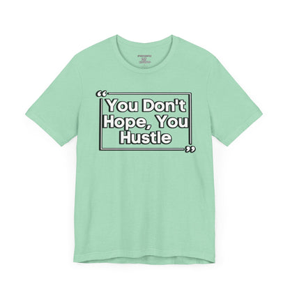 You Don't Hope You HUSTLE  Unisex Jersey Short Sleeve Tee